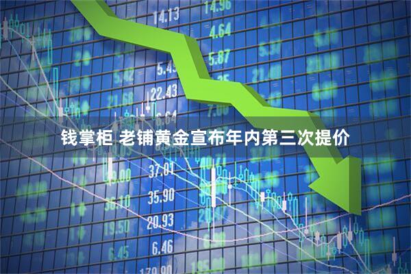 钱掌柜 老铺黄金宣布年内第三次提价
